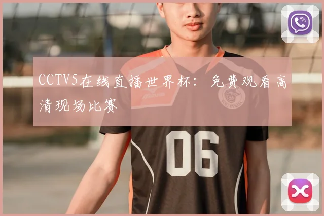 CCTV5在线直播世界杯:免费观看高清现场比赛