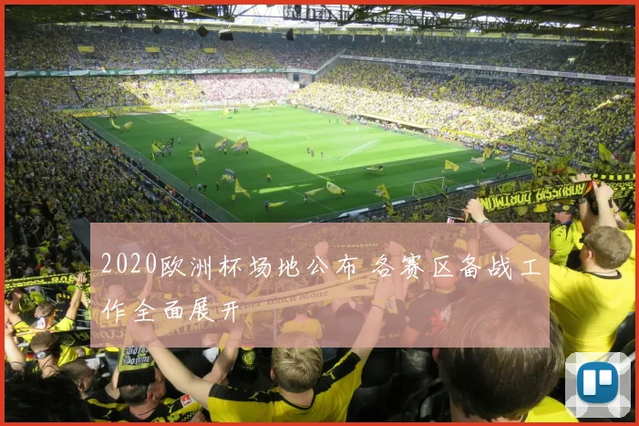 2020欧洲杯场地公布 各赛区备战工作全面展开