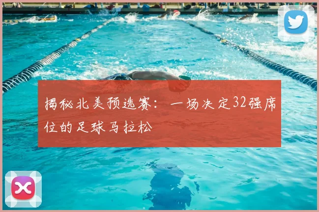 揭秘北美预选赛:一场决定32强席位的足球马拉松