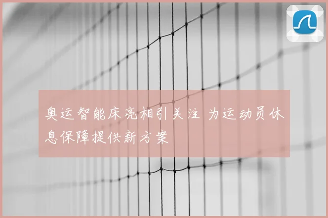 奥运智能床亮相引关注 为运动员休息保障提供新方案