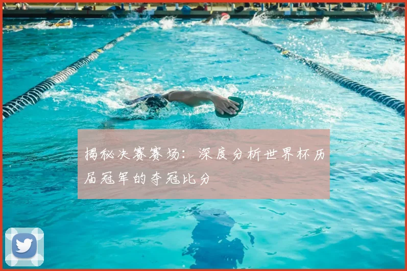 揭秘决赛赛场:深度分析世界杯历届冠军的夺冠比分