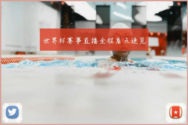 世界杯赛事直播全程看点速览
