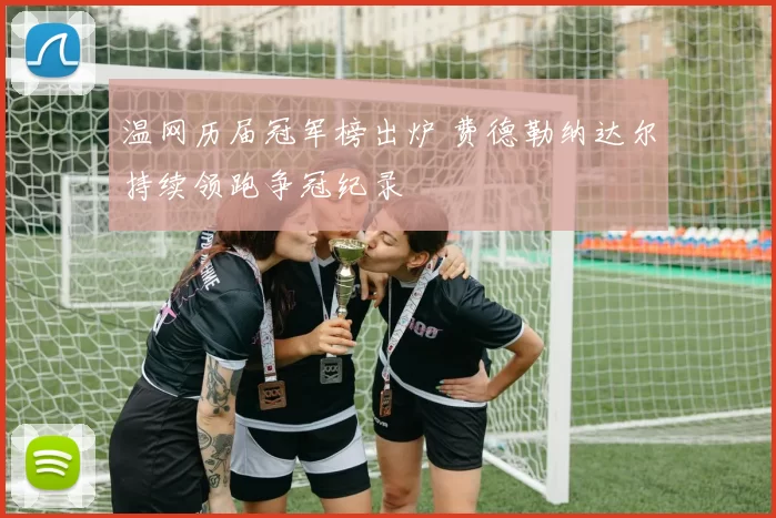 温网历届冠军榜出炉 费德勒纳达尔持续领跑争冠纪录