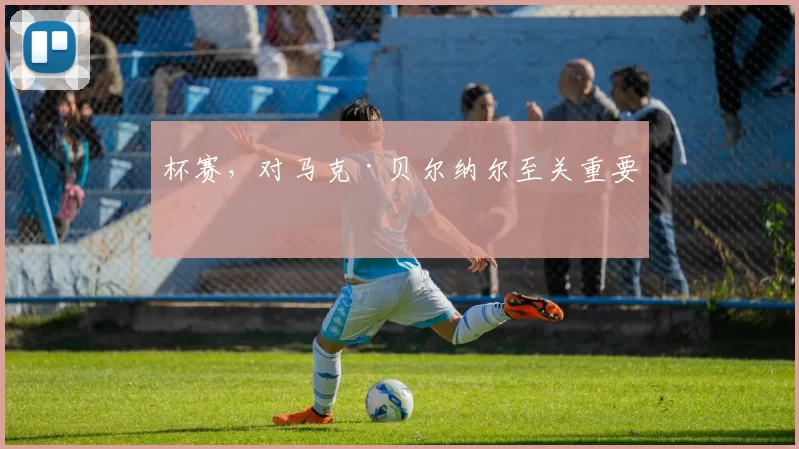 杯赛,对马克·贝尔纳尔至关重要