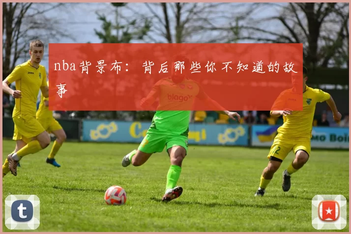 nba背景布:背后那些你不知道的故事