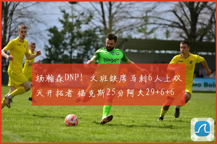 杨瀚森DNP！文班缺席马刺6人上双灭开拓者 福克斯25分阿夫29+6+6