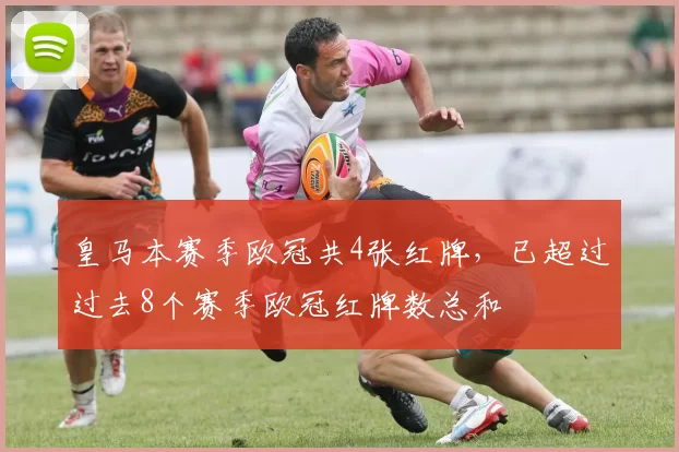 皇马本赛季欧冠共4张红牌，已超过过去8个赛季欧冠红牌数总和